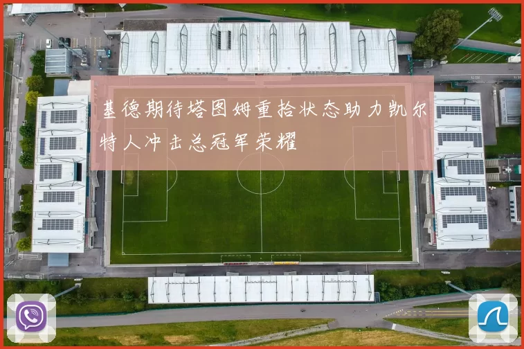 基德期待塔图姆重拾状态助力凯尔特人冲击总冠军荣耀