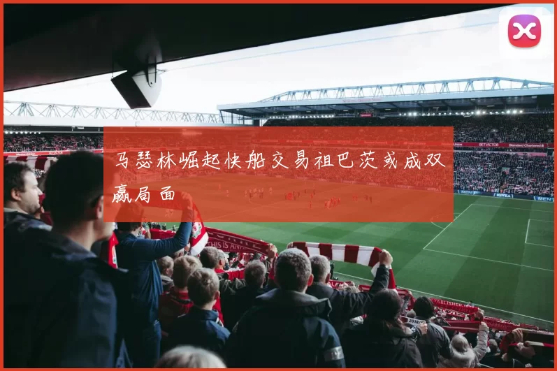 马瑟林崛起快船交易祖巴茨或成双赢局面